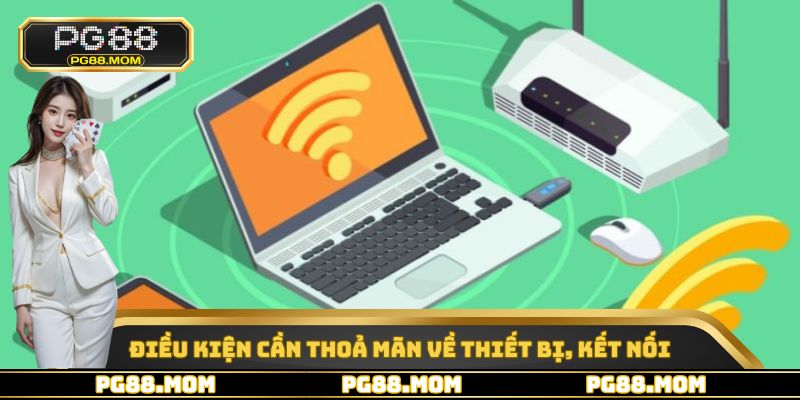 Điều kiện cần thoả mãn về thiết bị, kết nối